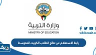 رابط الاستعلام عن نتائج الطلاب الكويت 2024 المتوسط رابط الاستعلام عن نتائج الطلاب الكويت 2024 المتوسط