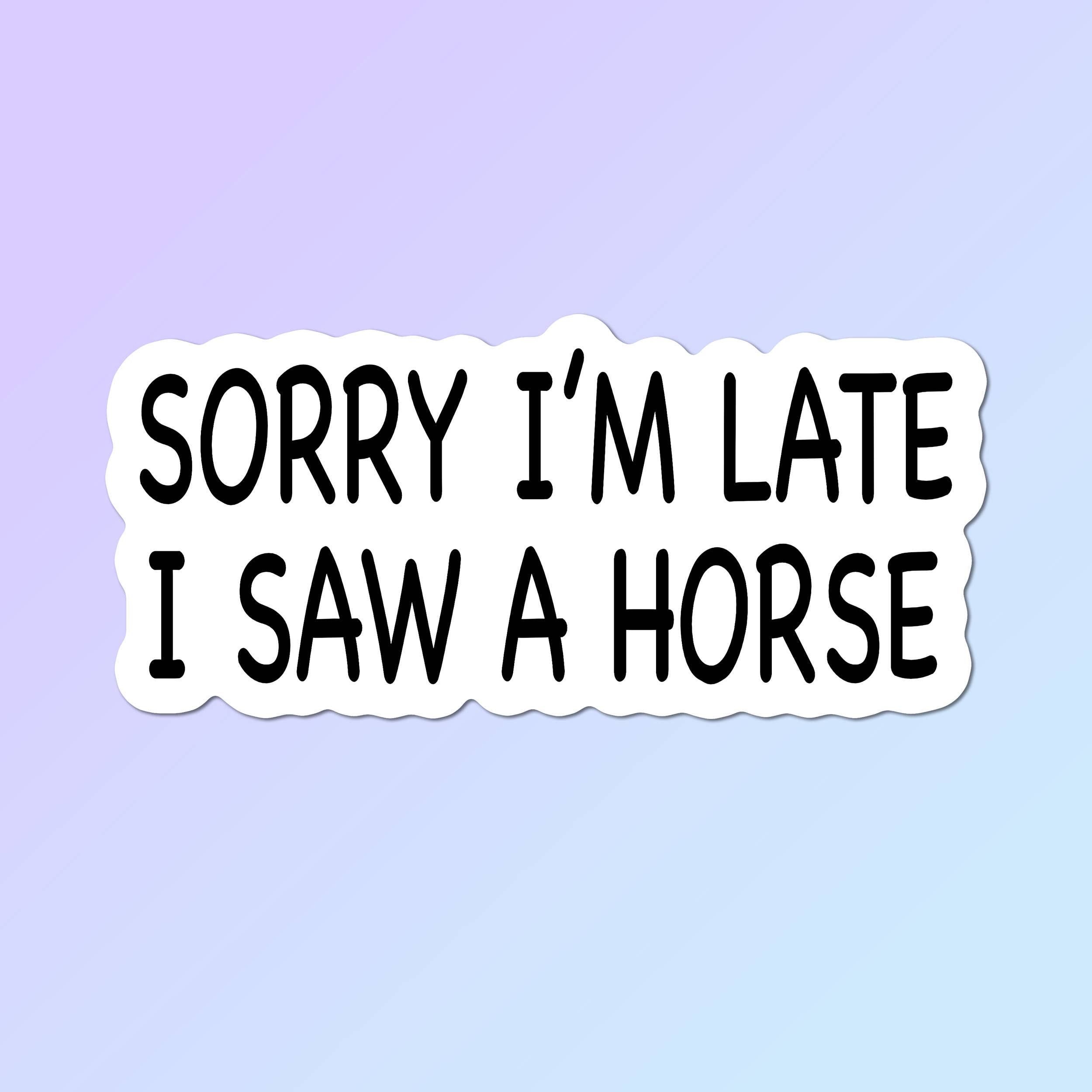 Sorry I'm Late I Saw A Horse Sticker - Image 1