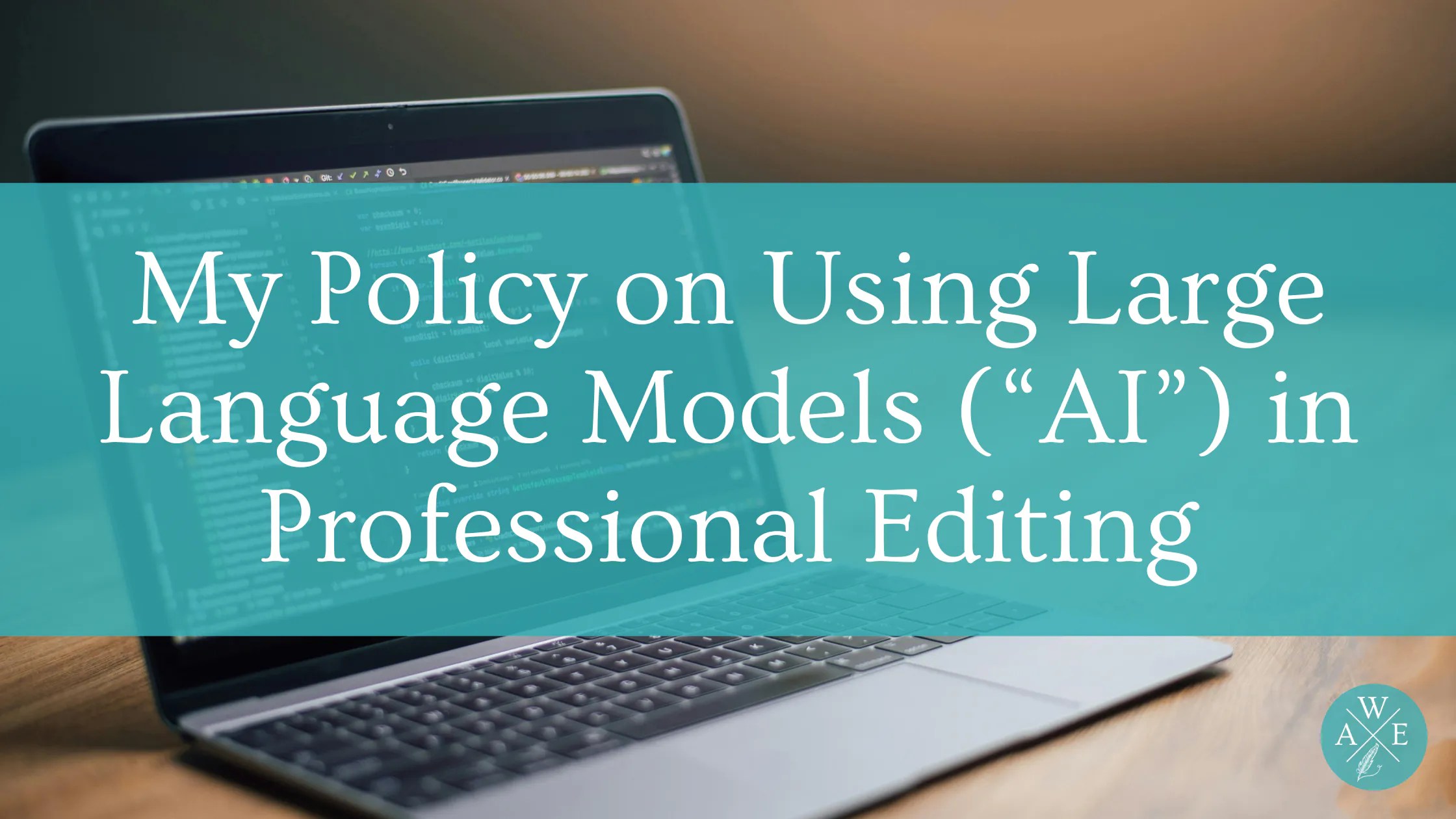 Image of computer with the text, "My Policy on Using Large Language Models ("AI") in Professional Editing"
