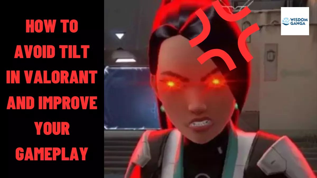 How to Avoid Tilt In Valorant and Improve Your Gameplay WISDOM GANGA