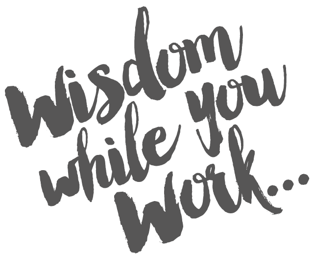 Wisdom While You Work