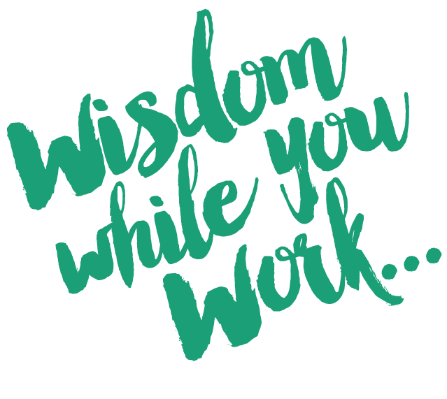 Wisdom While You Work