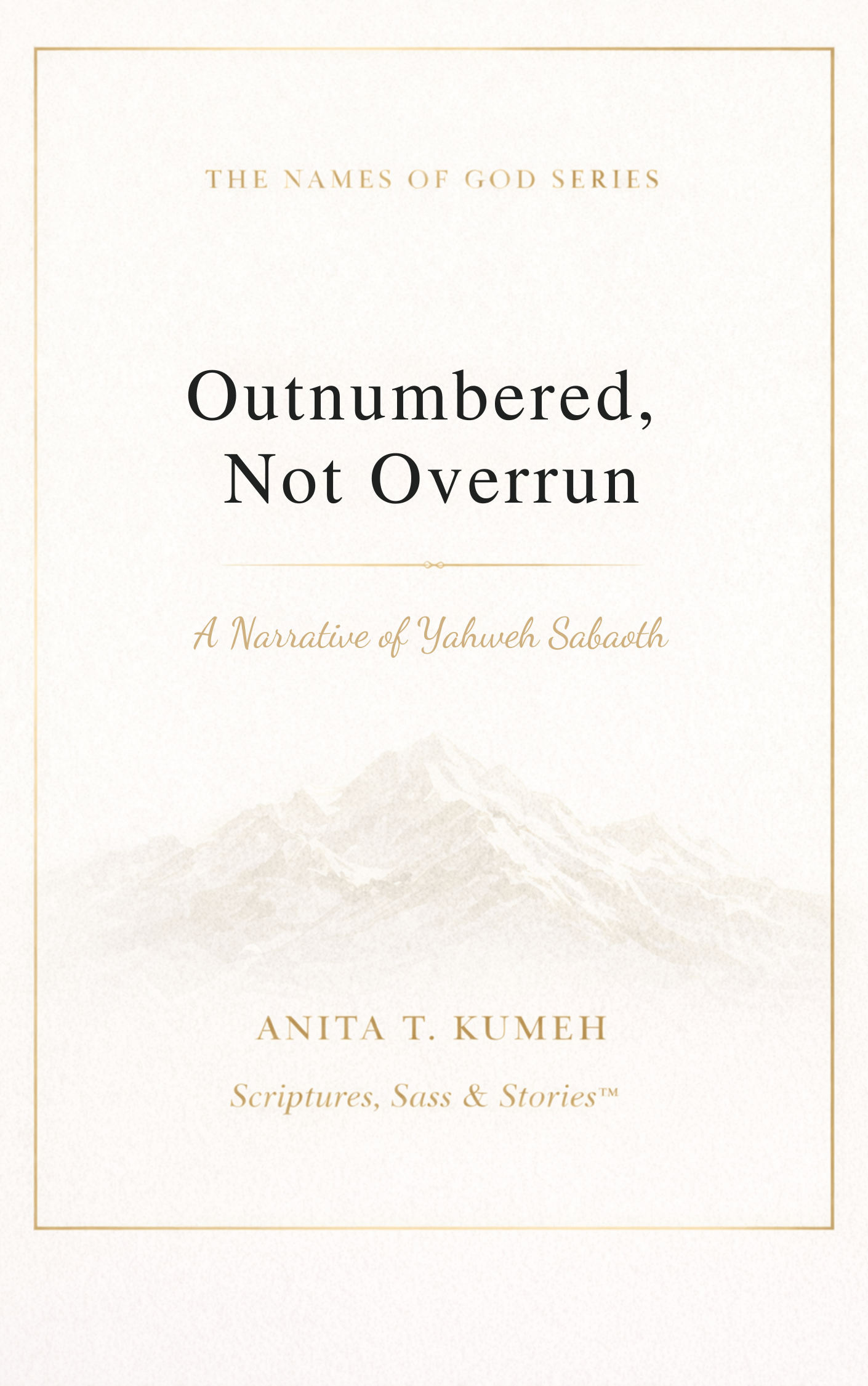 Book cover for “Outnumbered, Not Overrun: A Narrative of Yahweh Sabaoth” by Anita T. Kumeh, part of The Names of God Series, featuring ivory background, gold border, and minimalist mountain design.