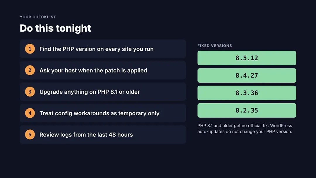 Düzeltilen PHP Sürümleri (Fixed Versions): 8.5.12, 8.4.27, 8.3.36, 8.2.35 - Önemli Not: PHP 8.1 ve daha eski sürümler resmi bir yama/düzeltme almamaktadır. WordPress otomatik güncellemeleri PHP sürümünüzü kendiliğinden değiştirmez.