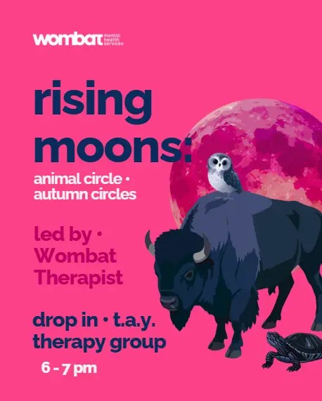 Plain background with moon in the right center followed by a buffalo looking to the left, a barn owl sitting on top of the buffalos back, and a turtle positioned on bottom next to buffalos feet. text reads" rising moons: animal circle autumn circle. led by wombat therapist. drop in t.a.y. therapy group. 6-7pm."