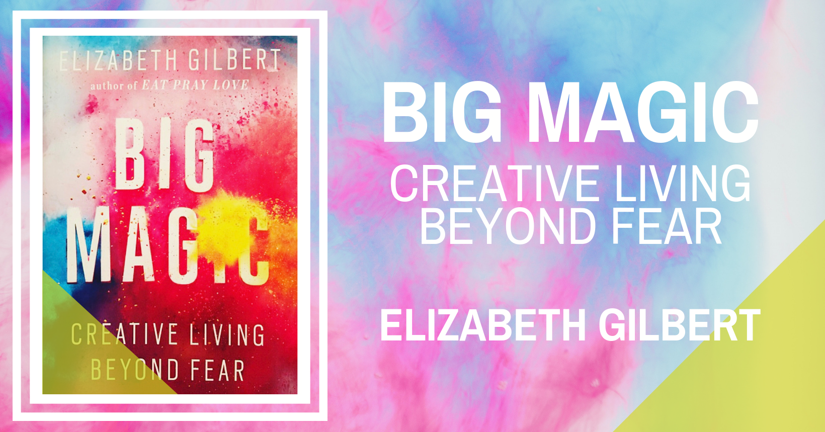 Big Magic: Creative Living Beyond Fear by Elizabeth Gilbert – Book Review