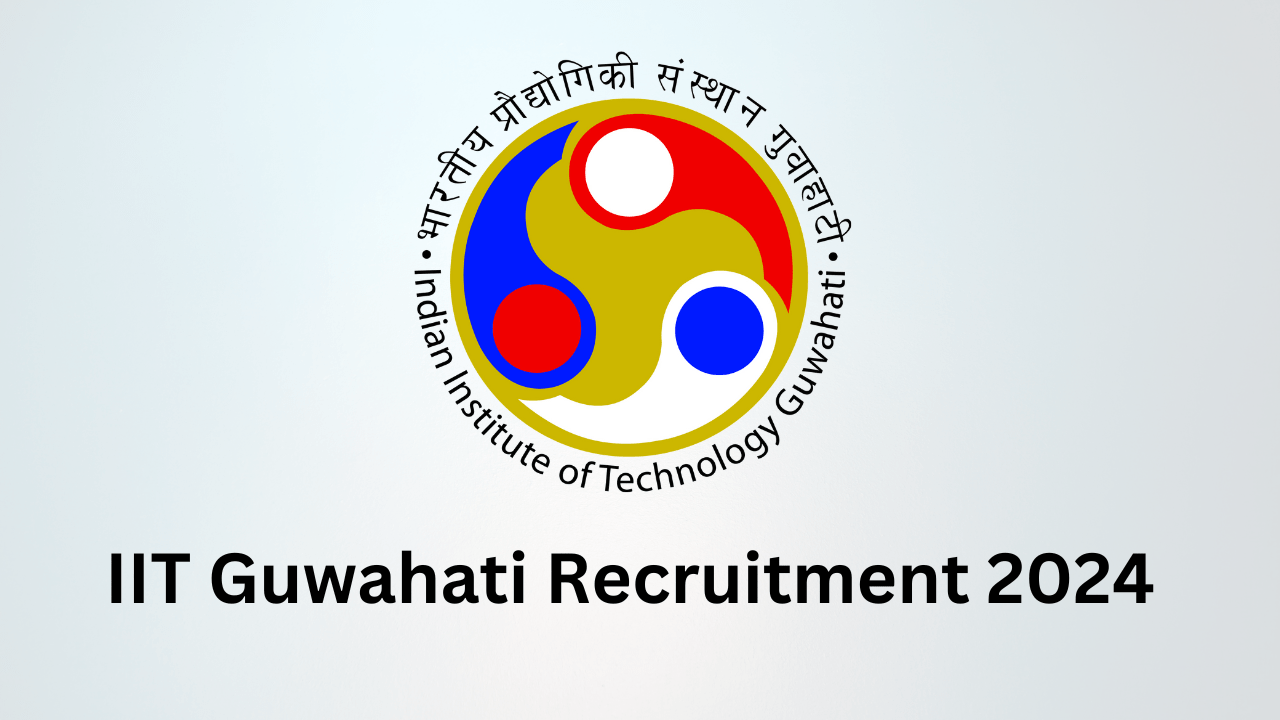 IIT Guwahati Recruitment 2024: A Gateway to Exciting Career Opportunities
