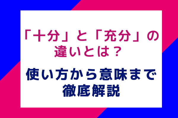 「十分」と「充分」の違いとは？使い方から意味まで徹底解説