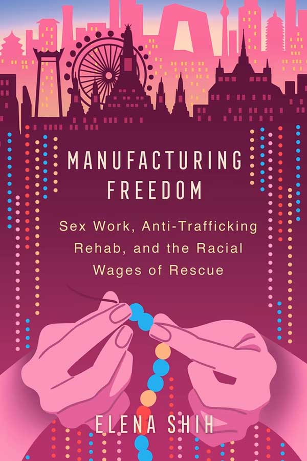 Manufacturing Freedom – Sex Work, Anti-Trafficking Rehab, and the Racial Wages of Rescue
