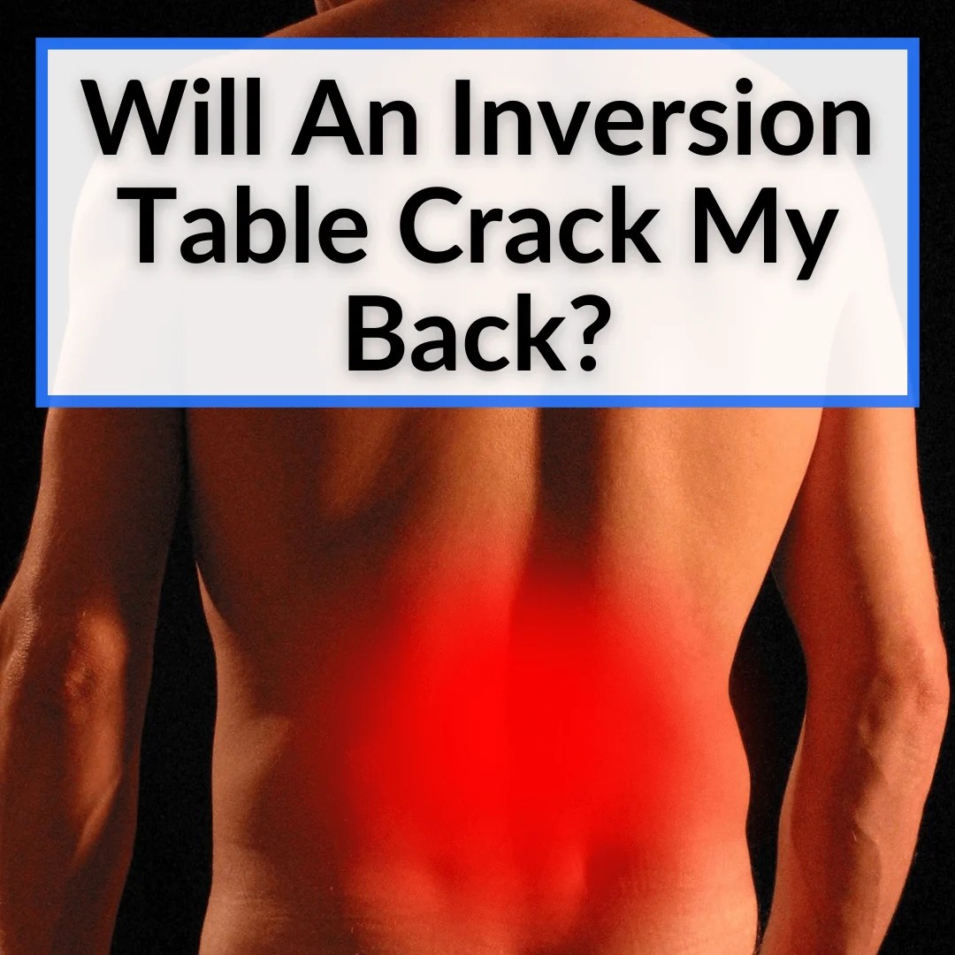 Will An Inversion Table Crack My Back? (And Is That A Good Thing