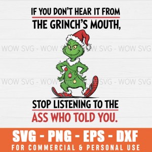 IF YOU DON'T HEAR IT FROM THE GRINCH'S MOUTH STOP LISTENING TO THE ASS WHO TOLD YOU SVG PNG EPS DXF, CRICUT FILES, SVG FILES CLIP ART
