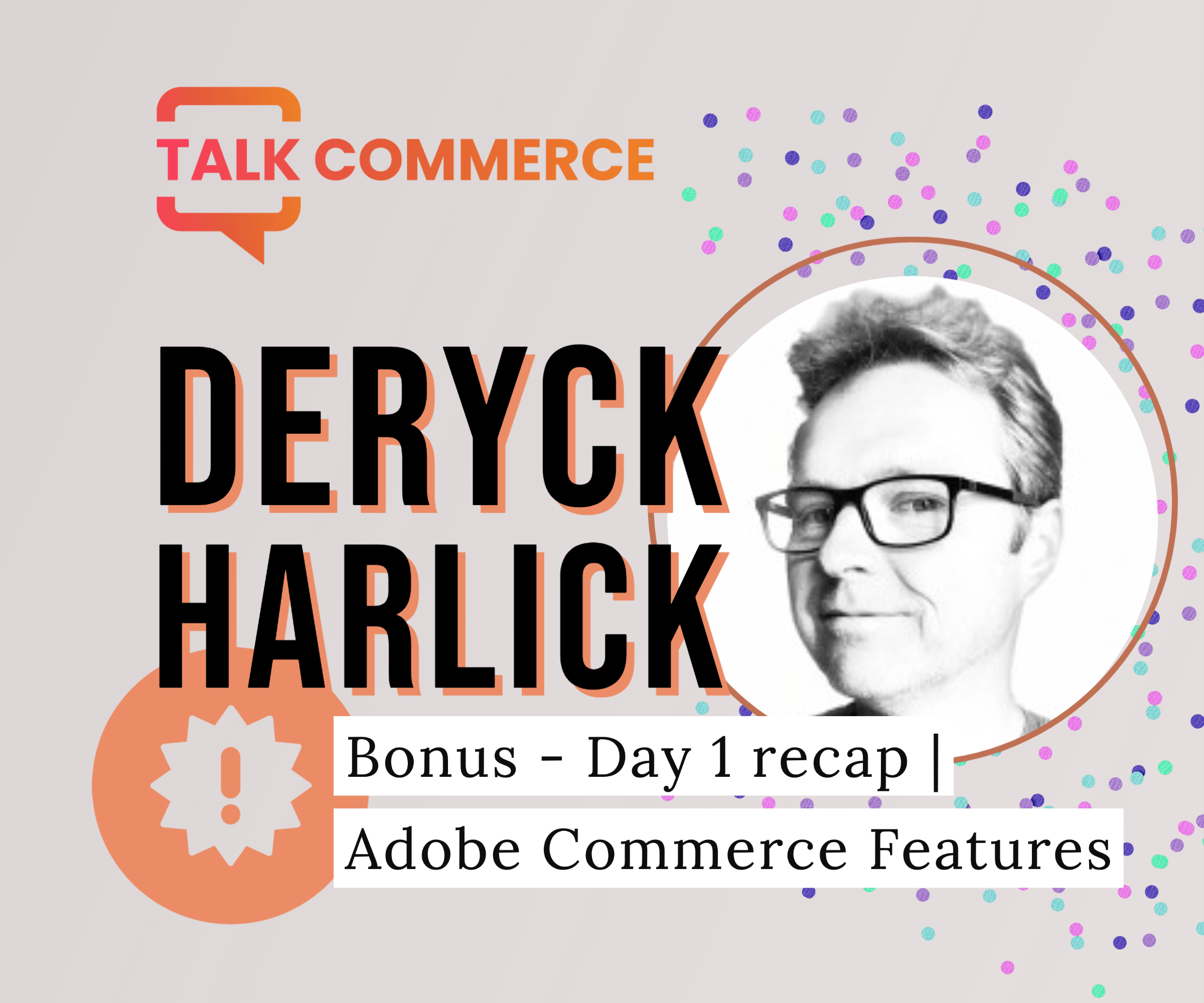 Adobe Summit Special | Deryck Harlick | Day 1 recap | Adobe Commerce Features
