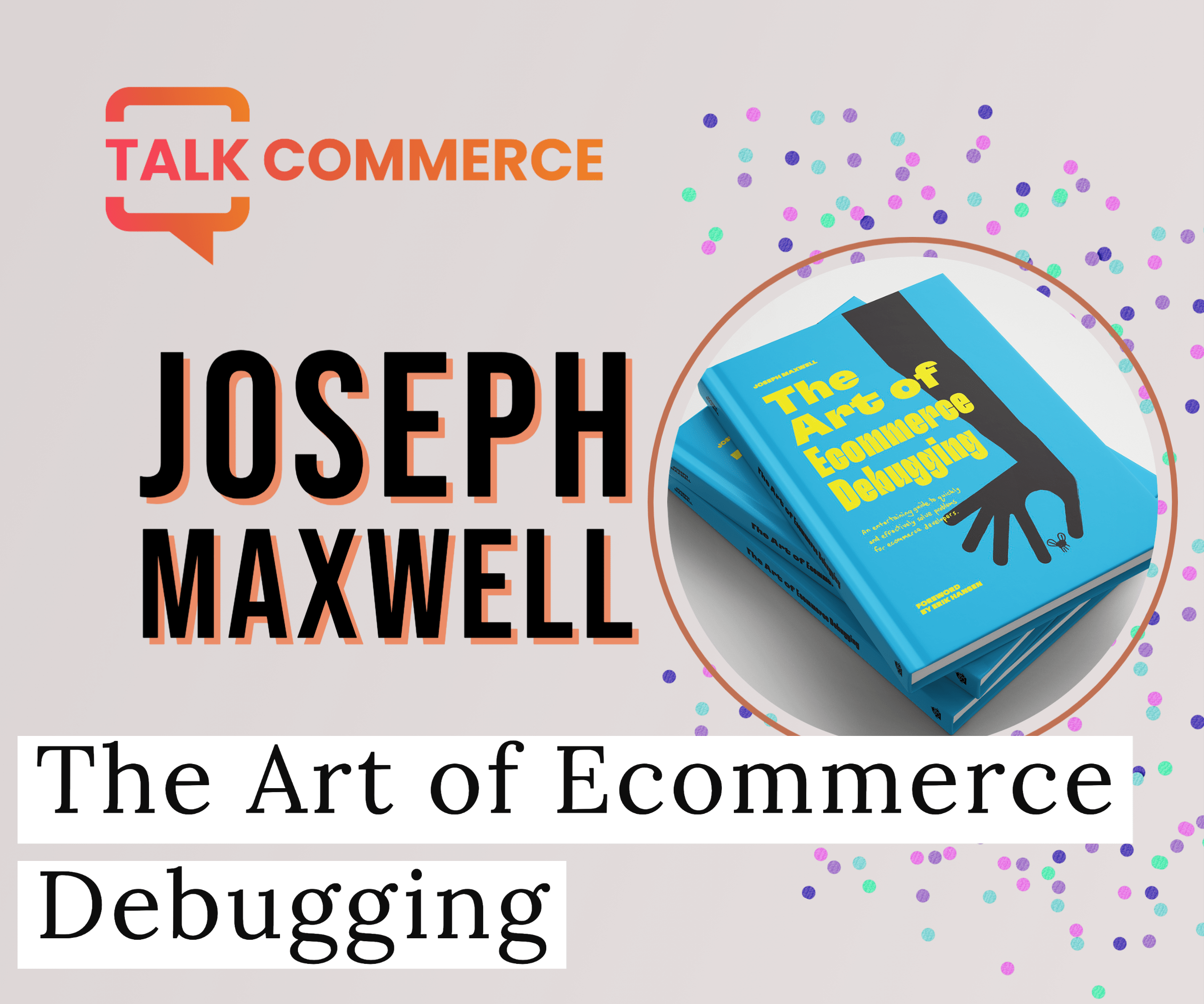 The Art of Ecommerce Debugging with Joseph Maxwell