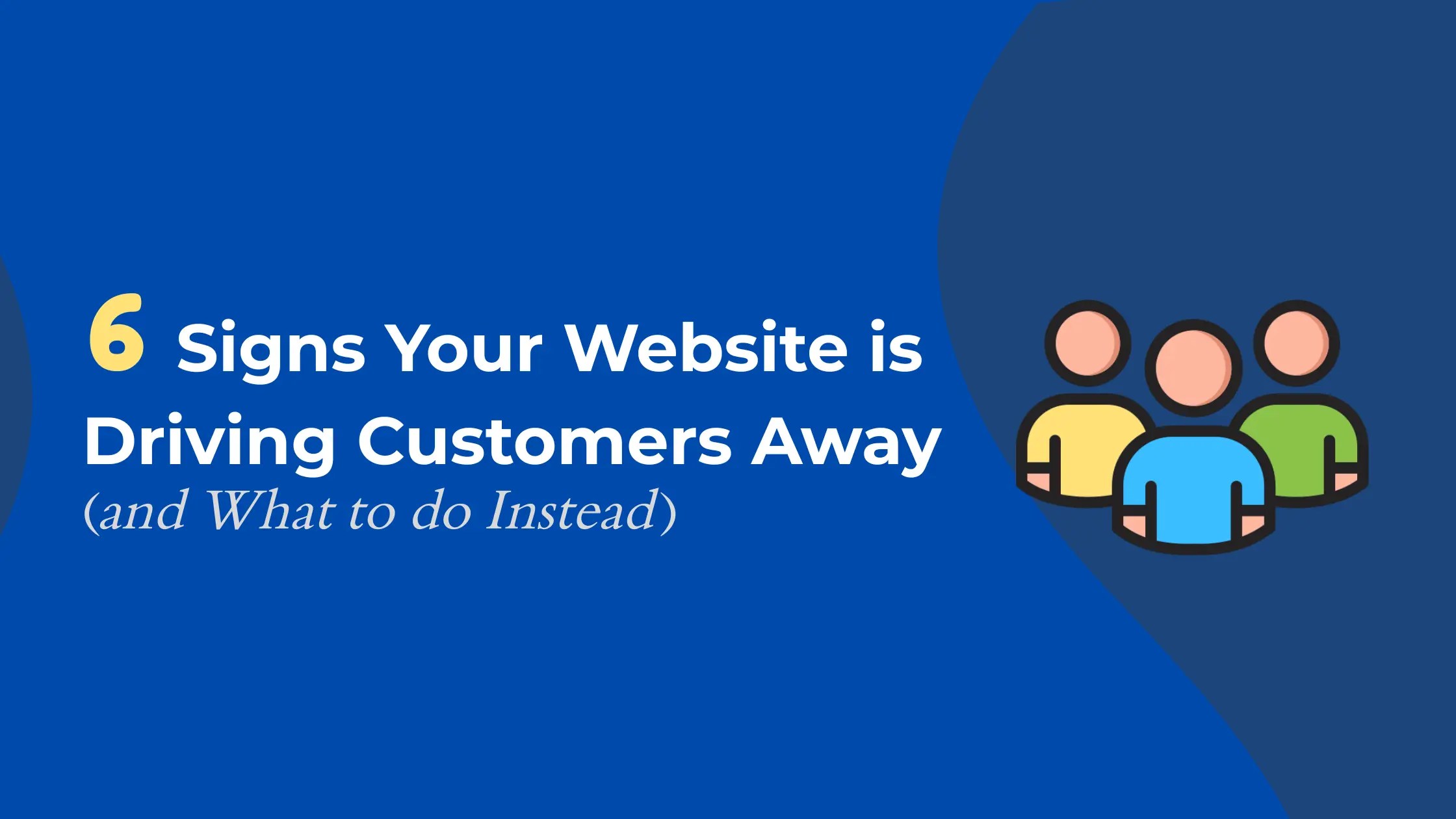6 reasons your website is driving customers away