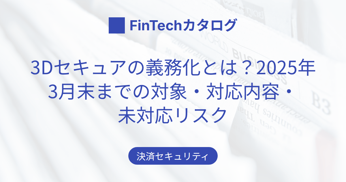 3Dセキュアの義務化とは？2025年3月末までの対象・対応内容・未対応のリスクを解説