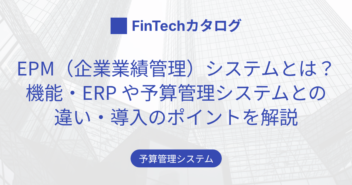 EPM（企業業績管理）システムとは？機能・ERPや予算管理システムとの違い・導入のポイントを解説