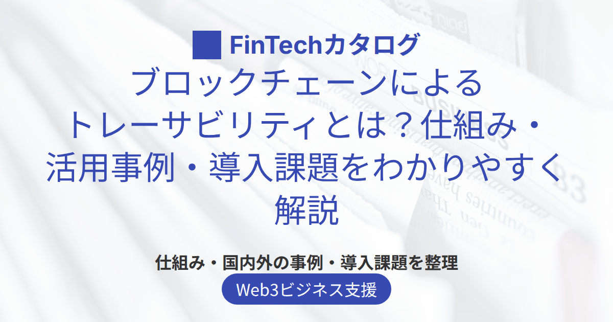ブロックチェーンによるトレーサビリティとは？仕組み・活用事例・導入課題をわかりやすく解説