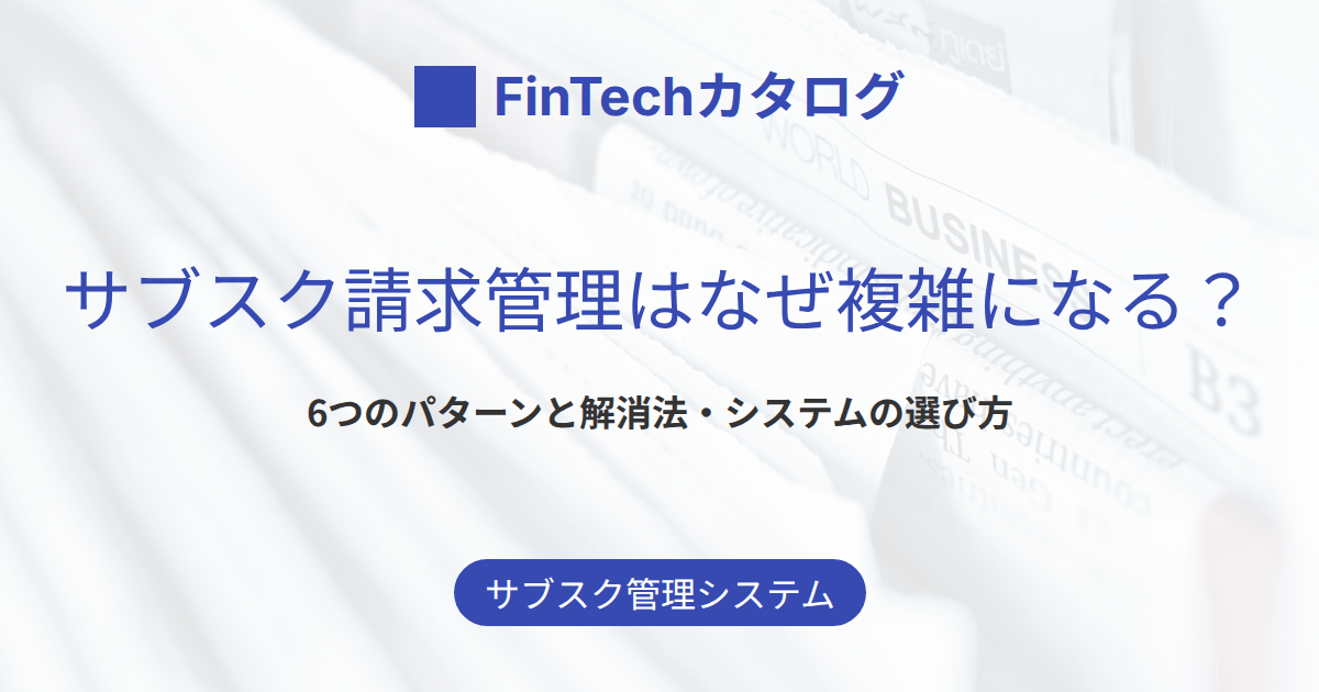 サブスク請求管理はなぜ複雑になる？6つのパターンと解消法・システムの選び方