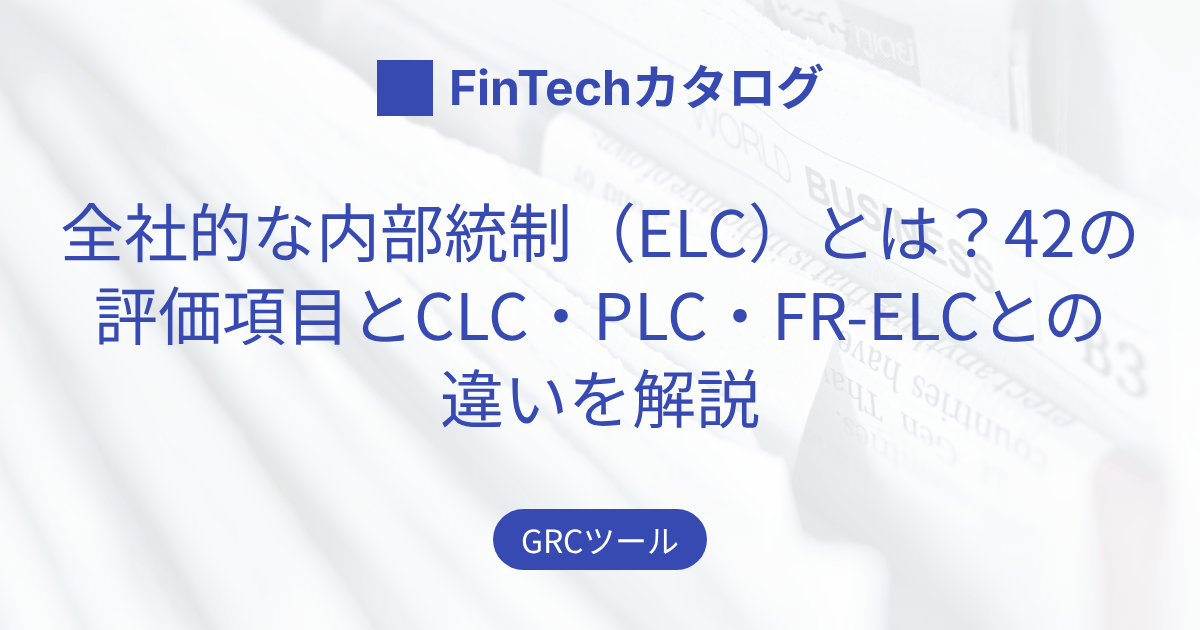 全社的な内部統制（ELC）とは？42の評価項目とCLC・PLC・FR-ELCとの違いを解説