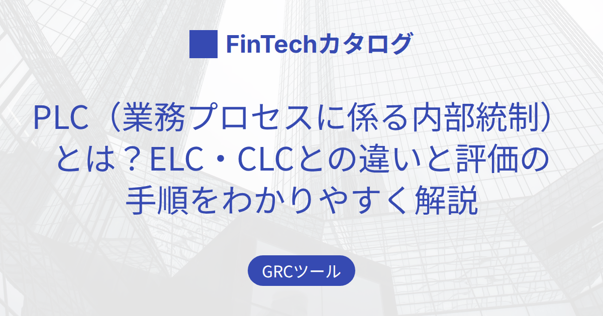 PLC（業務プロセスに係る内部統制）とは？ELC・CLCとの違いと評価の手順をわかりやすく解説