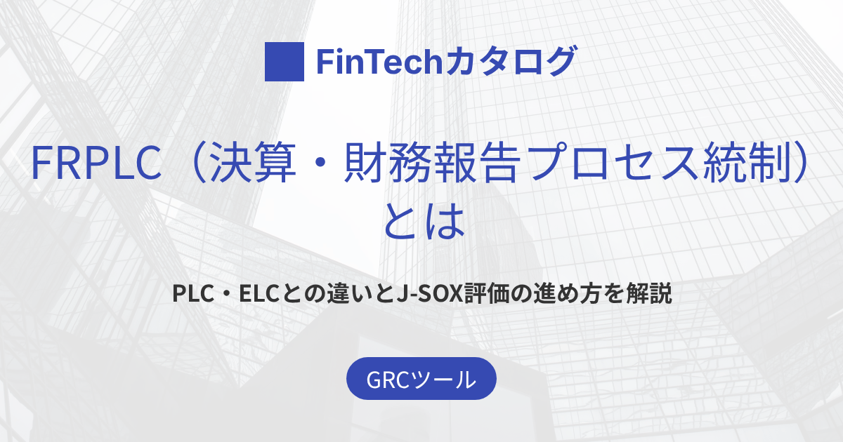 FRPLC（決算・財務報告プロセスに係る内部統制）とは？PLC・ELCとの違いと評価の流れ