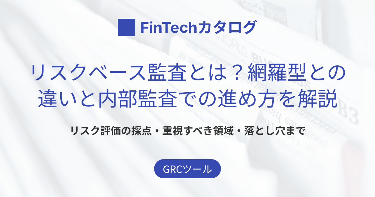 リスクベース監査とは？網羅型との違いと内部監査での進め方を解説