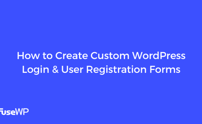 How To Create Custom WordPress Login & User Registration Forms - WP Content