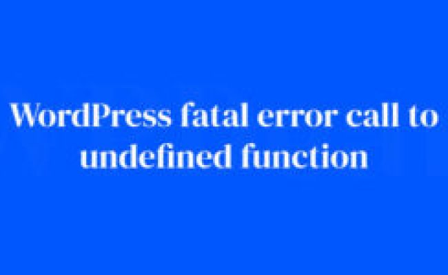 How To Fix The WordPress Fatal Error Call To Undefined Function