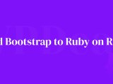 How To Add Bootstrap To Ruby On Rails For Better Design