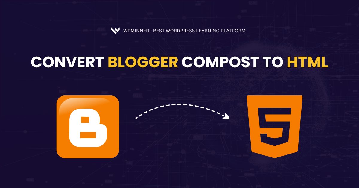 How-to-Convert-Blogger-Compost-to-HTML-Step-by-Step-for-2025-Beginners-WPMinner-The-Best-WordPress-Tech-Learning-Plaftform