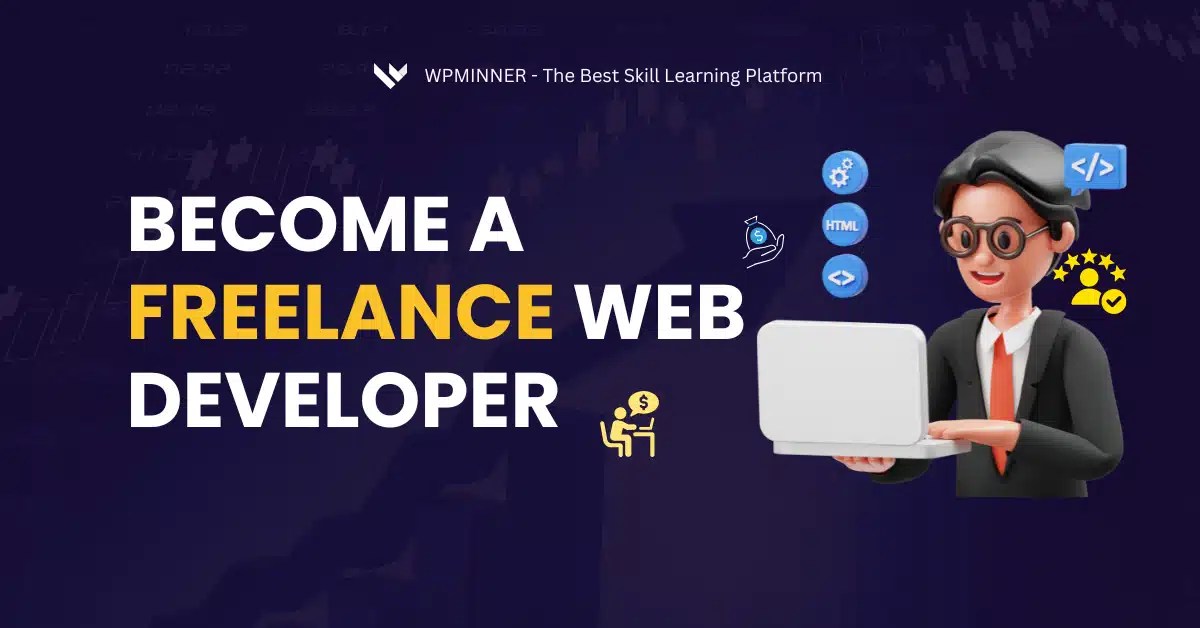 How to Become a Successful Freelance Web Developer to Earn Money - WP Minner - The Best Free Skill Learning Platform