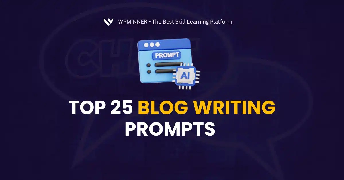 Top 25 Blog Writing Prompts for ChatGPT Every Blogger Should Try in 2025 - WP Minner - The Best Free Skill Learning Platform