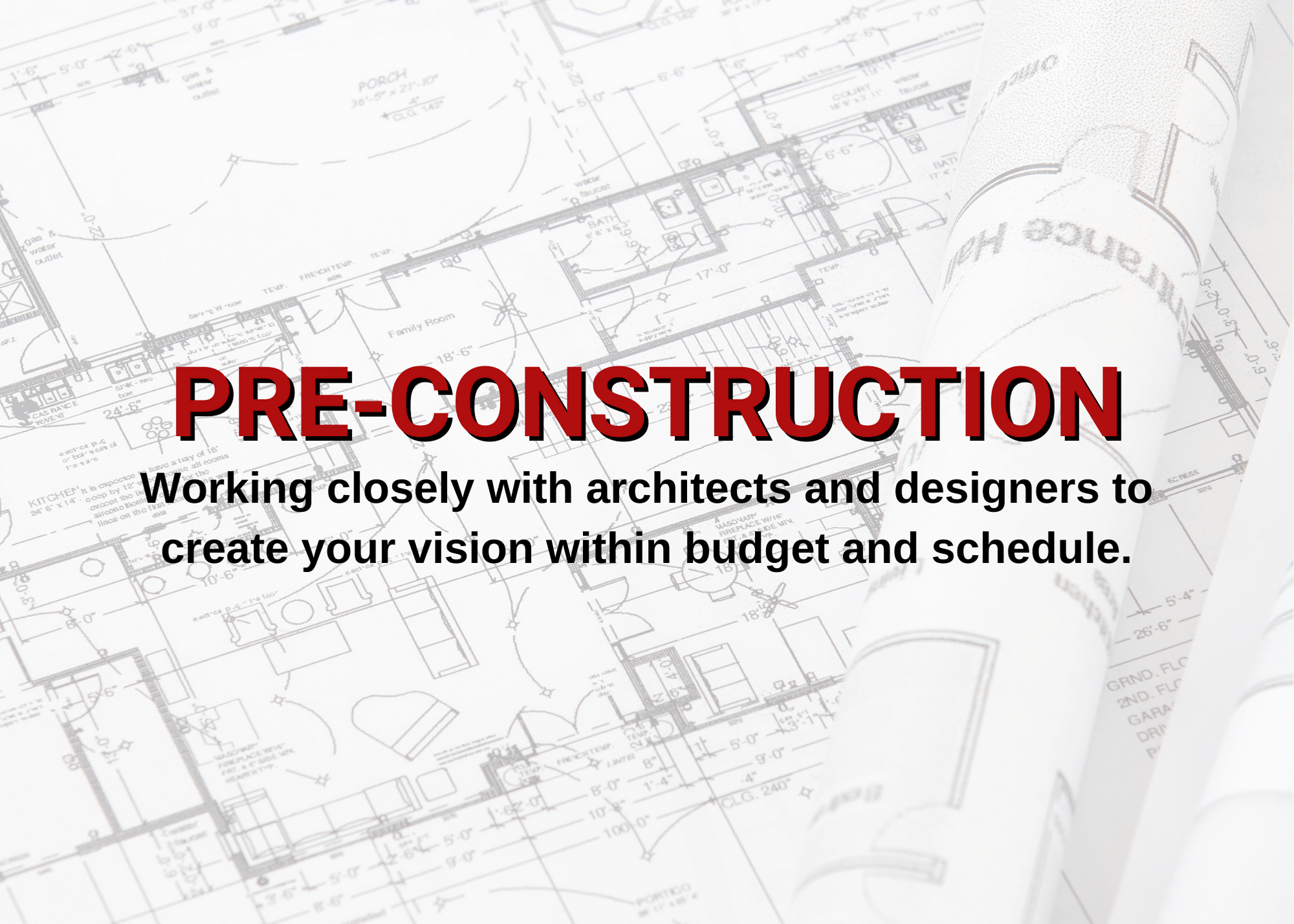 Pre-Construction - Working closely with architects and designers to create your vision within budget and schedule.