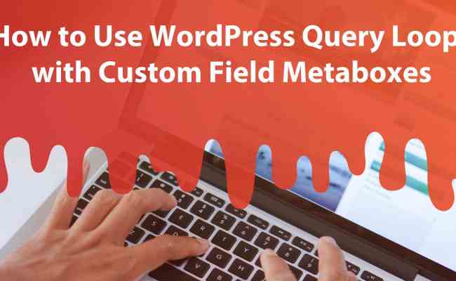 How To Use WordPress Query Loops With Custom Field Metaboxes