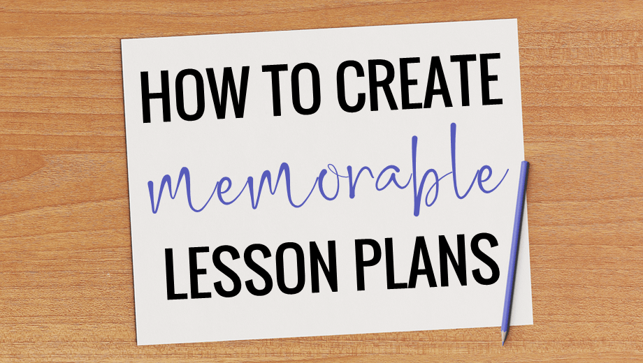 How to Create Memorable Lesson Plans