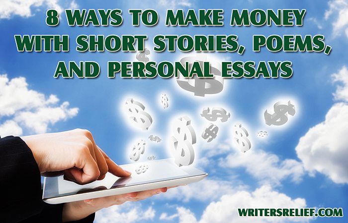 Money can enrich our lives and put us into a position to enrich others. 8 Ways To Make Money With Your Short Stories Poems And Personal Essays Writer S Relief