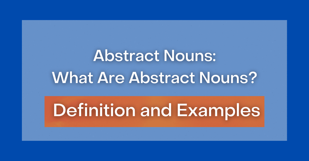 Abstract nouns: what are abstract nouns? definition and examples
