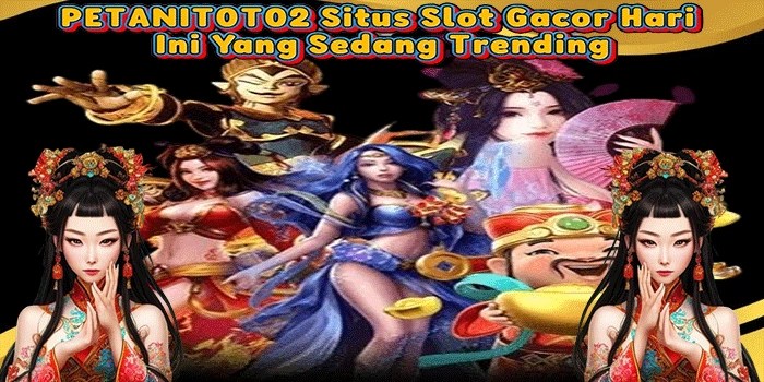 PETANITOTO2: Situs Slot Gacor Hari Ini Yang Sedang Trending