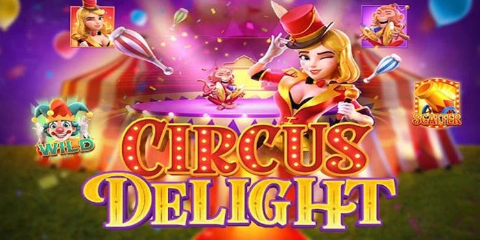 Bocoran Pola Slot Circus Delight Agar Dapatkan Maxwin Gila