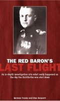 The Red Baron’s Last Flight: An In-Depth Investigation into what Really Happened on the Day Von Richthofen was Shot Down