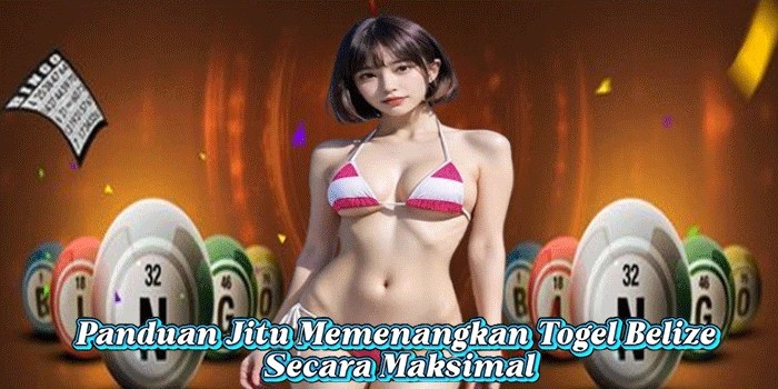 Panduan Jitu Memenangkan Togel Belize Secara Maksimal 
