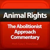 Animal Rights: The Abolitionist Approach Commentary