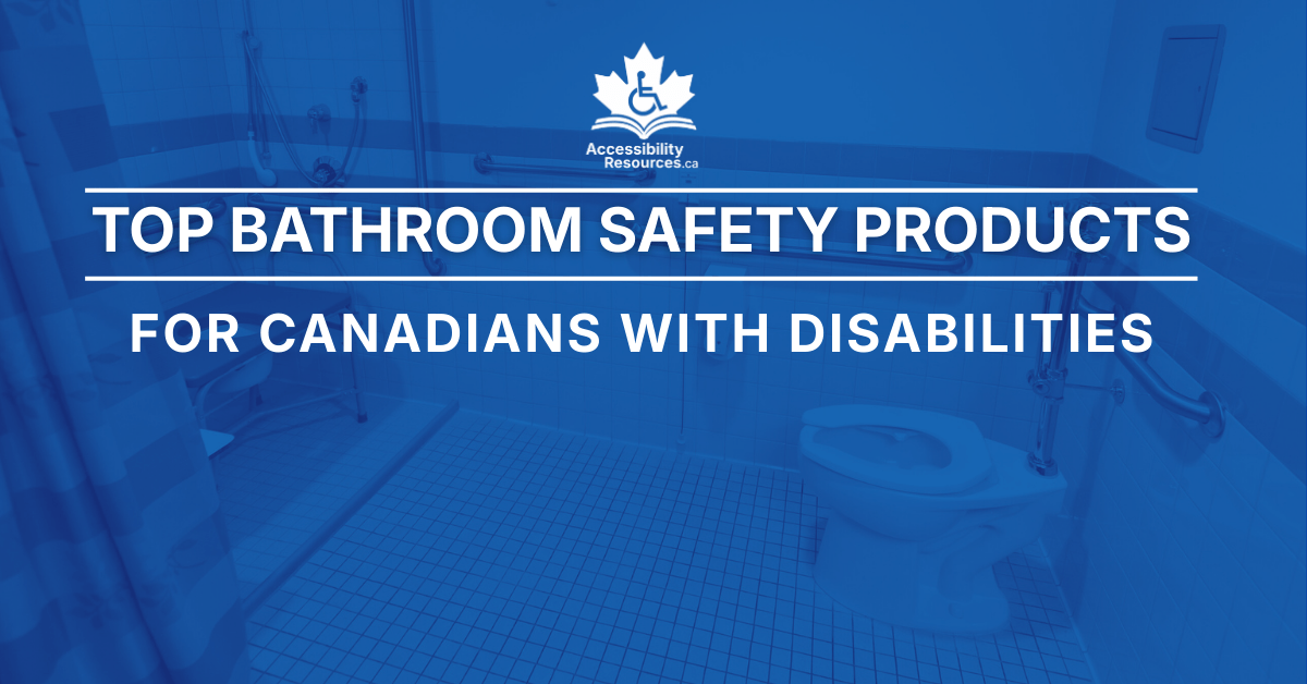 Header graphic titled "Top Bathroom Safety Products for Canadians with Disabilities" from Accessibility Resources.ca