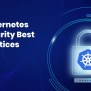 10 Kubernetes Security Best Practices [2024 Update]
