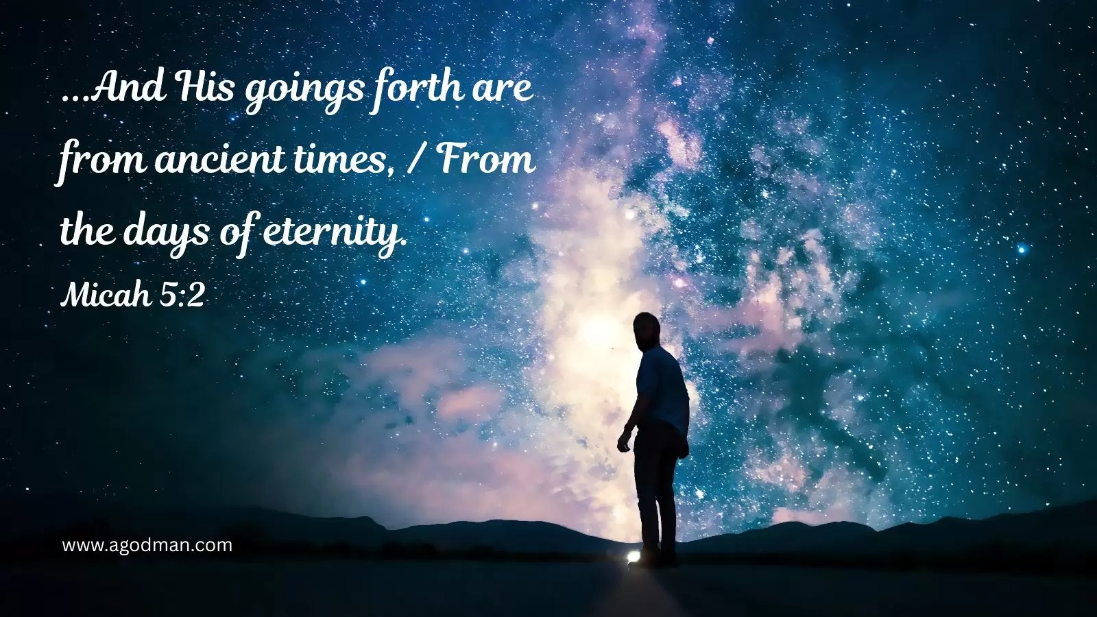 ...And His goings forth are from ancient times, / From the days of eternity. Micah 5:2