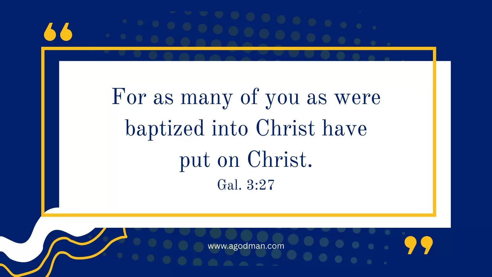 For as many of you as were baptized into Christ have put on Christ. Gal. 3:27
