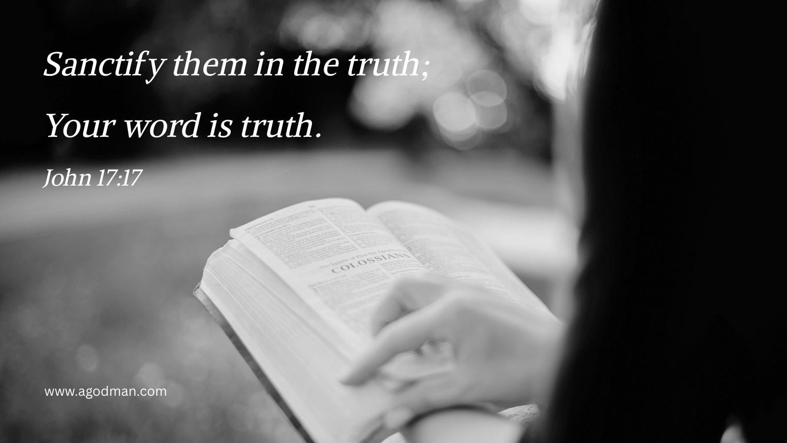 Sanctify them in the truth; Your word is truth. John 17:17