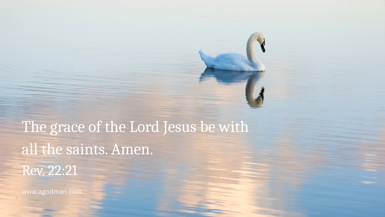 The grace of the Lord Jesus be with all the saints. Amen. Rev. 22:21