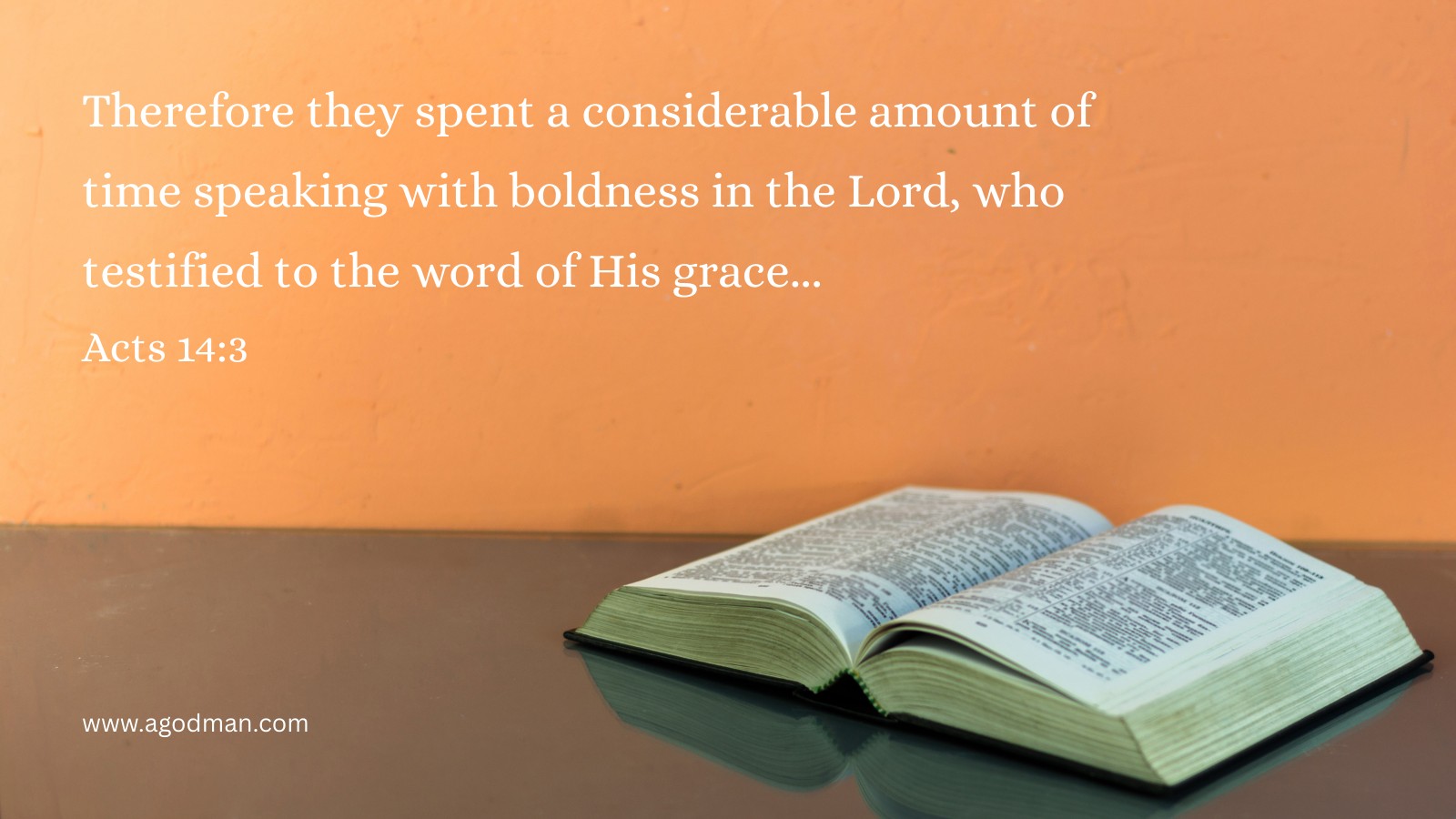 Therefore they spent a considerable amount of time speaking with boldness in the Lord, who testified to the word of His grace... Acts 14:3