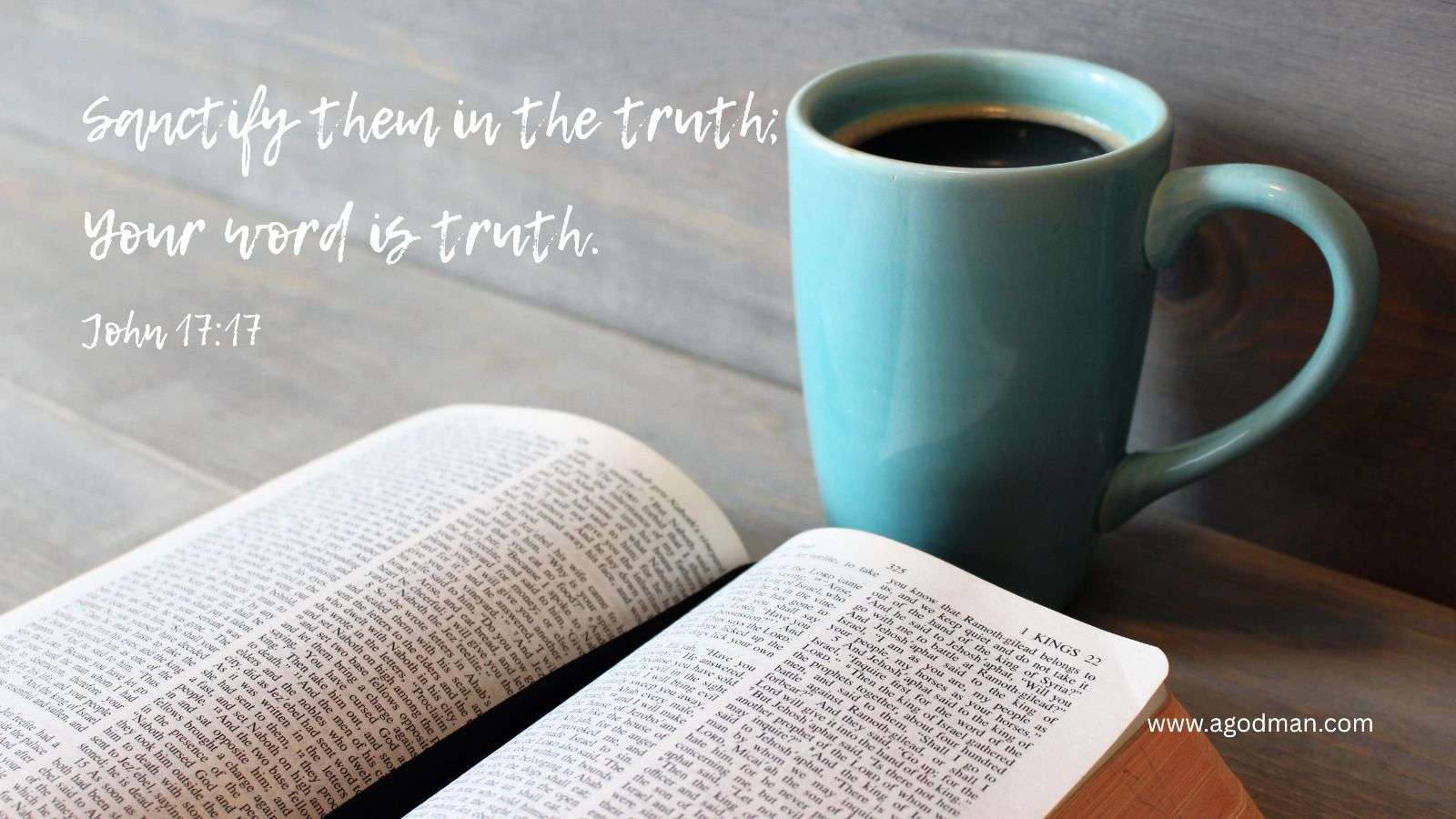 Sanctify them in the truth; Your word is truth. John 17:17